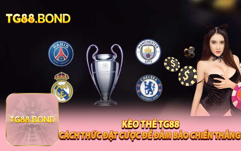 Kèo Thẻ TG88: Cách Thức Đặt Cược Để Đảm Bảo Chiến Thắng