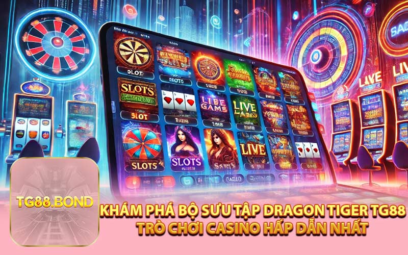 Khám Phá Bộ Sưu Tập Dragon Tiger TG88 Trò Chơi Casino Hấp Dẫn Nhất