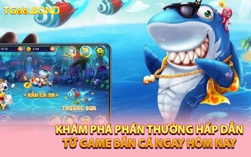 Khám Phá Phần Thưởng Hấp Dẫn Từ Game Bắn Cá Ngay Hôm Nay