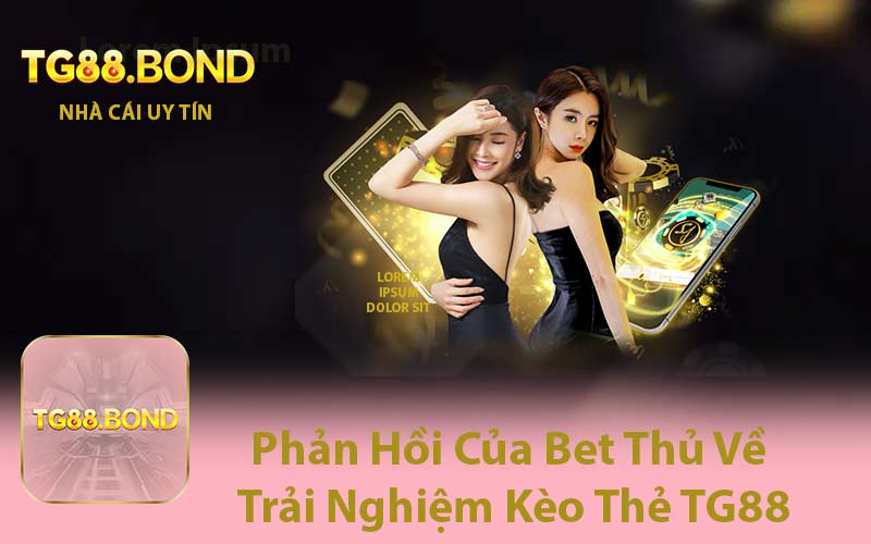 Phản Hồi Của Bet Thủ Về Trải Nghiệm Kèo Thẻ TG88