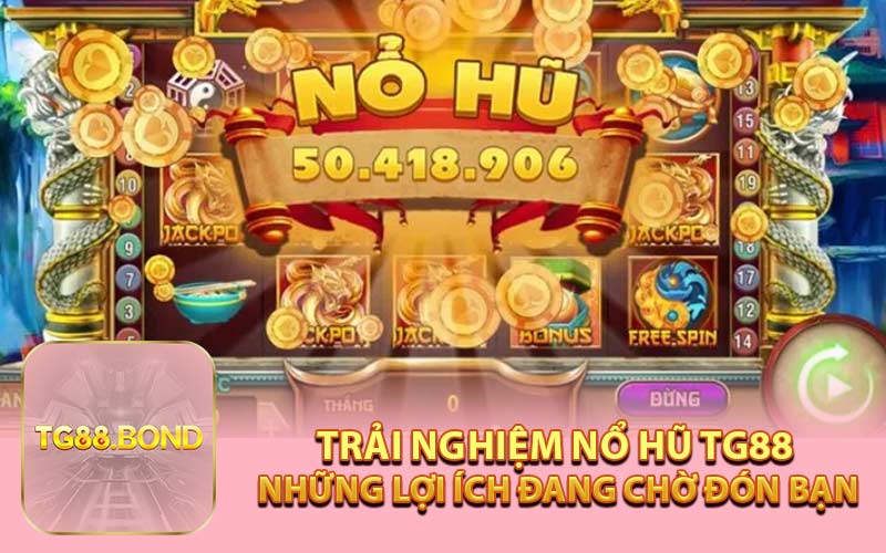 Trải Nghiệm Nổ Hũ TG88: Những Lợi Ích Đang Chờ Đón Bạn