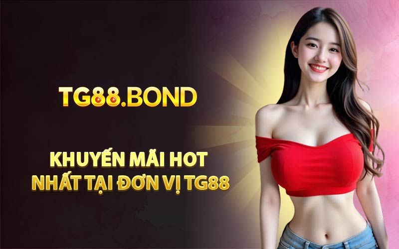 Khuyến mãi hot nhất tại đơn vị TG88